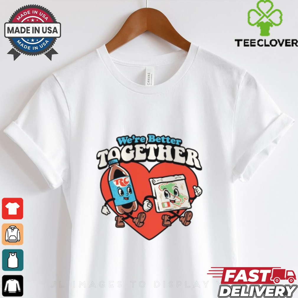 We_re Better Together Rc & Pizza Tee shirt We_re Better Together Rc & Pizza Tee shirt