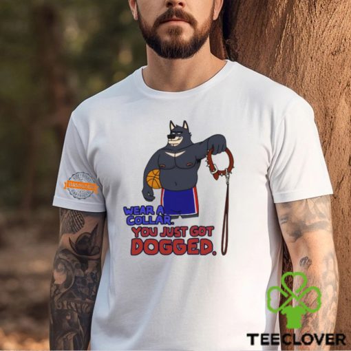 Wear A Collar You Just Got Dogged t hoodie, sweater, longsleeve, shirt v-neck, t-shirt