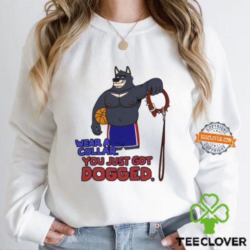 Wear A Collar You Just Got Dogged t hoodie, sweater, longsleeve, shirt v-neck, t-shirt