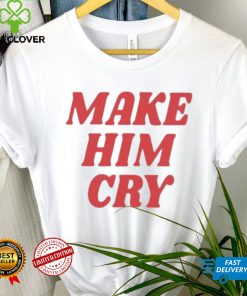 Wearenus Store Make Him Cry Shirt