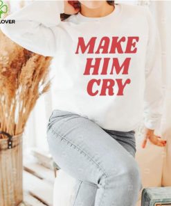 Wearenus Store Make Him Cry Shirt