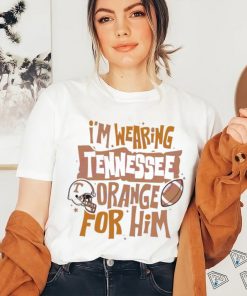 Wearing Tennessee Orange For Him Shirt