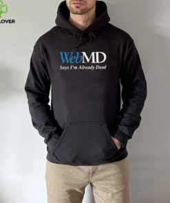 WebMD Says I’m Already Dead Shirt