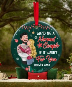 We’d Be A Normal Couple If It’s Wasn’t For You Ornament
