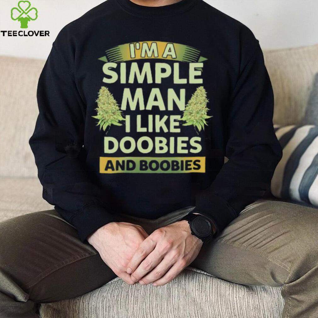 Weed I’m a simple man I like doobies and boobies shirt