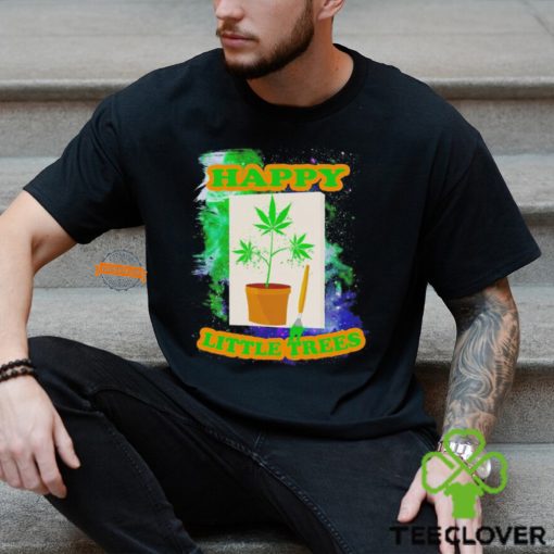 Weed happy little trees hoodie, sweater, longsleeve, shirt v-neck, t-shirt