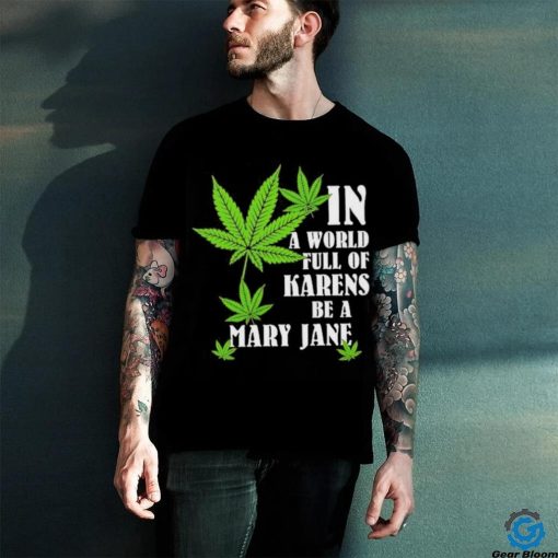 Weed in a world full of karens be a mary jane shirt