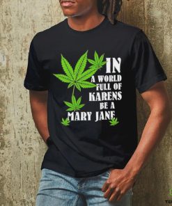 Weed in a world full of karens be a mary jane shirt