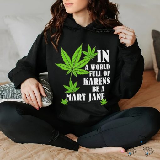 Weed in a world full of karens be a mary jane shirt