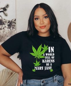 Weed in a world full of karens be a mary jane shirt