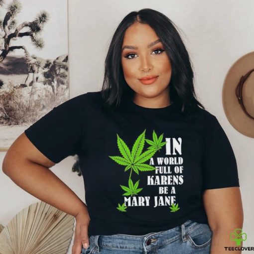 Weed in a world full of karens be a mary jane shirt