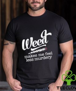 Weed makes me feel less murdery t shirt 3 Weed makes me feel less murdery t shirt