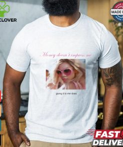 Weekday Money Doesn't Impress Me Giving It To Me Does Shirt