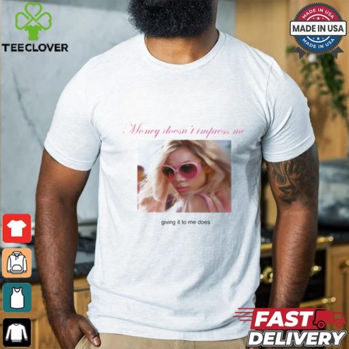 Weekday Money Doesn’t Impress Me Giving It To Me Does Shirt