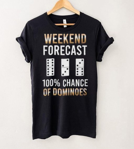 Weekend Forecast 100% Chance Of Dominoes Shirt