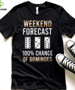 Weekend Forecast 100% Chance Of Dominoes Shirt