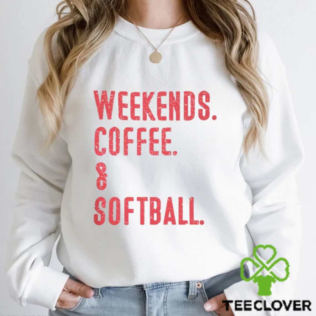 Weekends. Coffee. & Softball. Shirt Weekends. Coffee. & Softball. Shirt