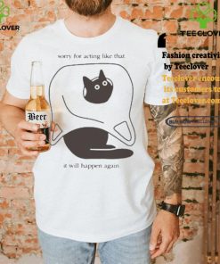 Weird little guys sorry for acting like that it will happen again new t shirts 3 Weird little guys sorry for acting like that it will happen again new t shirts