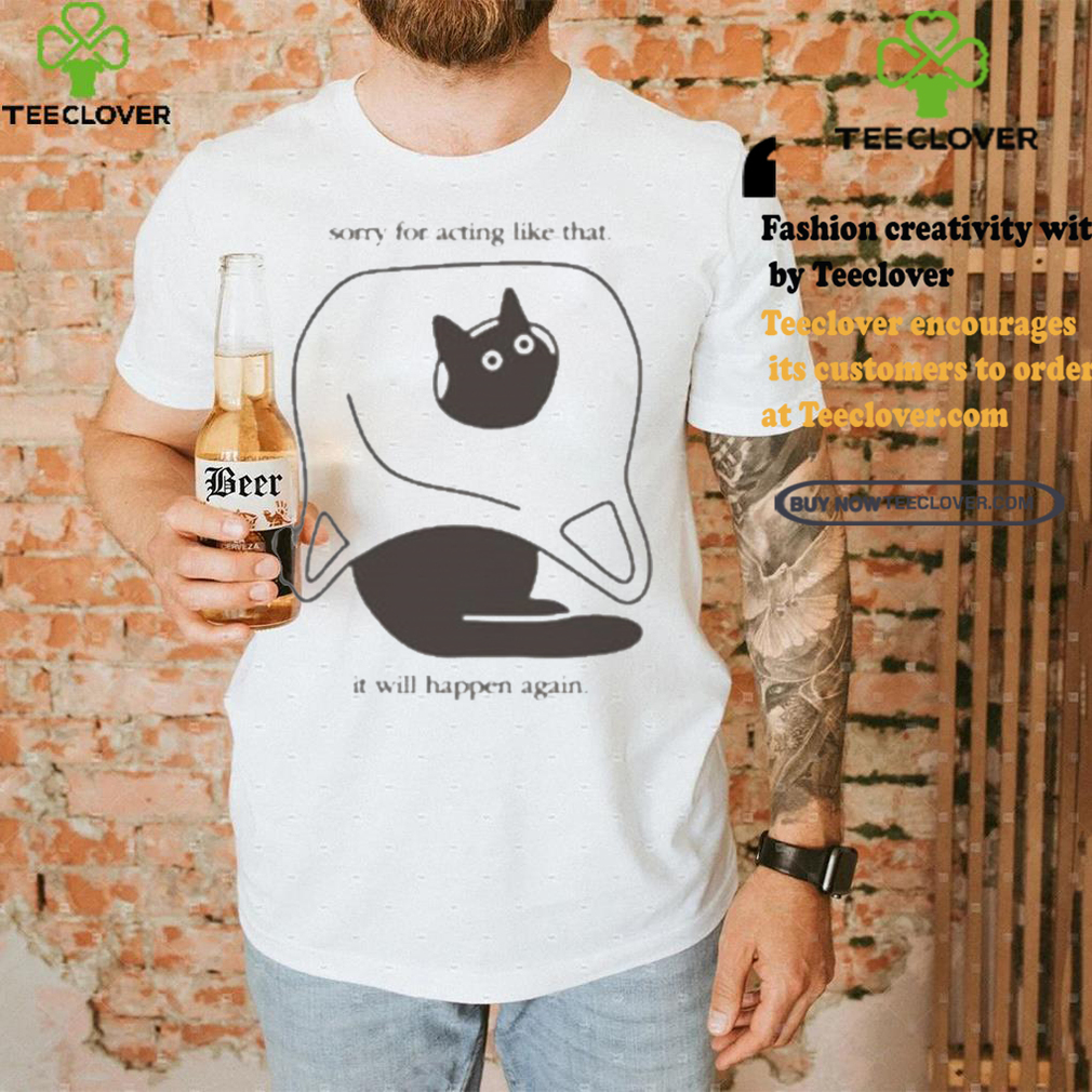 Weird little guys sorry for acting like that it will happen again new t shirts Weird little guys sorry for acting like that it will happen again new t shirts