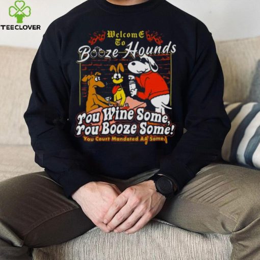 Welcome To Booze Hounds You Wine Some You Booze Some T Shirt