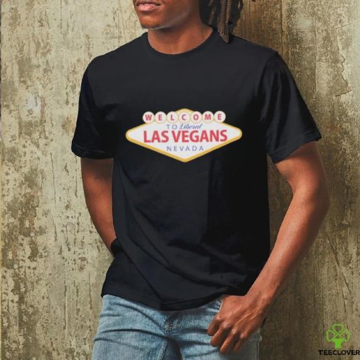 Welcome To Liberal Las Vegans Nevada Shirt
