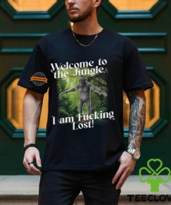 Welcome To The Jungle I Am Fucking Lost Shirt