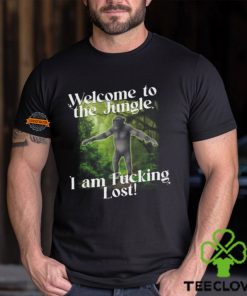 Welcome To The Jungle I Am Fucking Lost Shirt