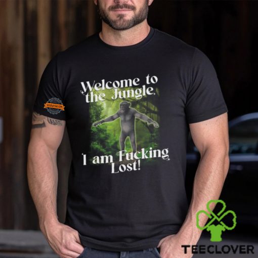 Welcome To The Jungle I Am Fucking Lost Shirt