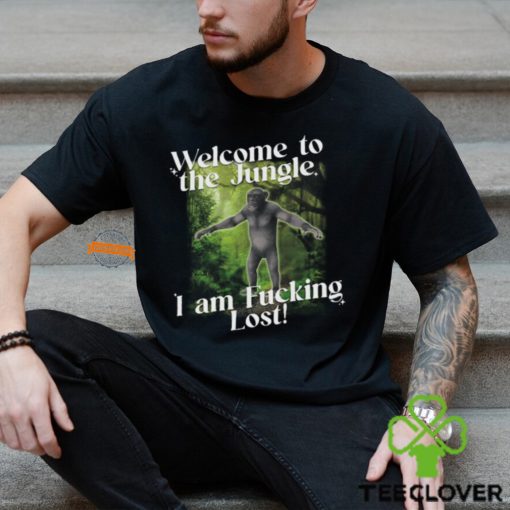 Welcome To The Jungle I Am Fucking Lost Shirt