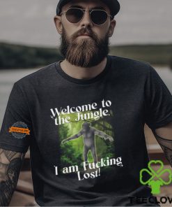 Welcome To The Jungle I Am Fucking Lost Shirt