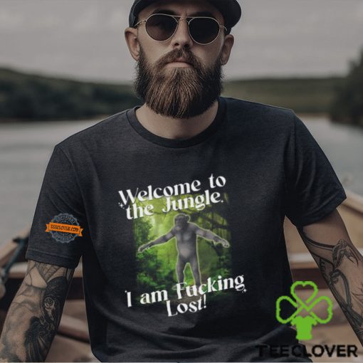 Welcome To The Jungle I Am Fucking Lost Shirt