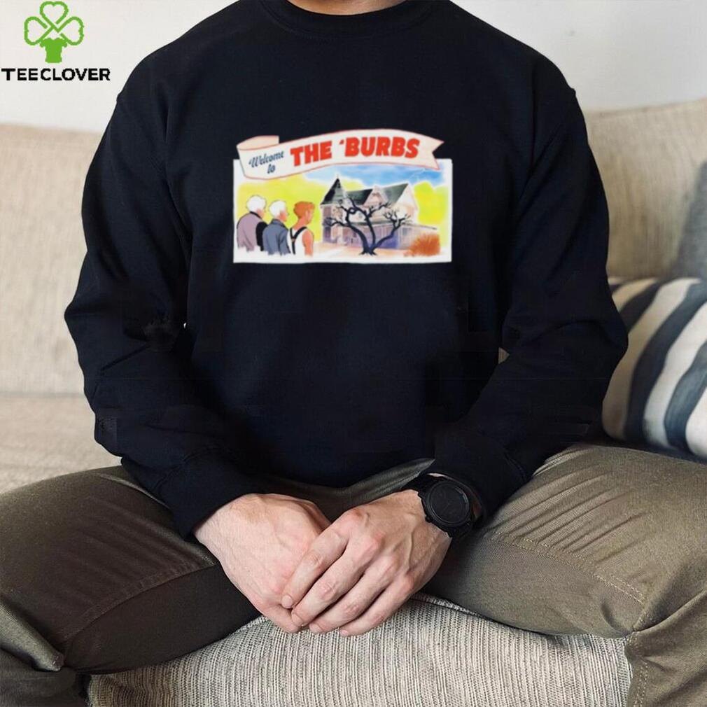 Welcome To The ‘Burbs New Shirt Welcome To The ‘Burbs New Shirt