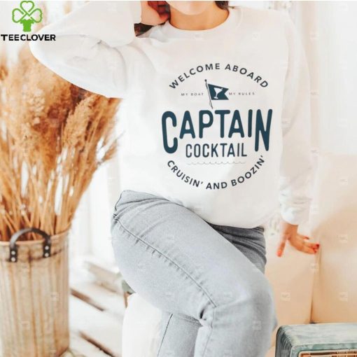 Welcome aboard my boat my rules captain cocktail cruisin’ and boozin’ hoodie, sweater, longsleeve, shirt v-neck, t-shirt