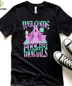 Welcome foolish mortals shirt