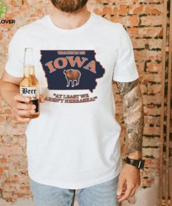 Welcome to Iowa at least we aren’t Nebraska State shirt