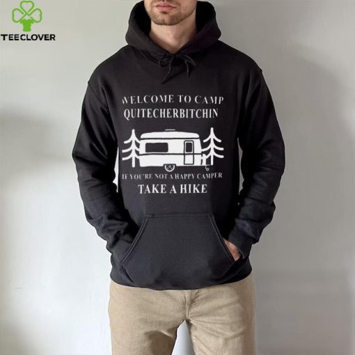 Welcome to camp quitcherbitchin camping meme hoodie, sweater, longsleeve, shirt v-neck, t-shirt