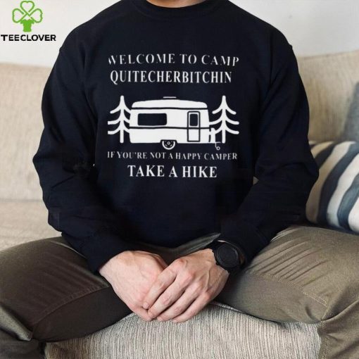 Welcome to camp quitcherbitchin camping meme hoodie, sweater, longsleeve, shirt v-neck, t-shirt