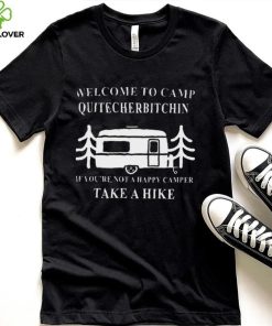 Welcome to camp quitcherbitchin camping meme hoodie, sweater, longsleeve, shirt v-neck, t-shirt