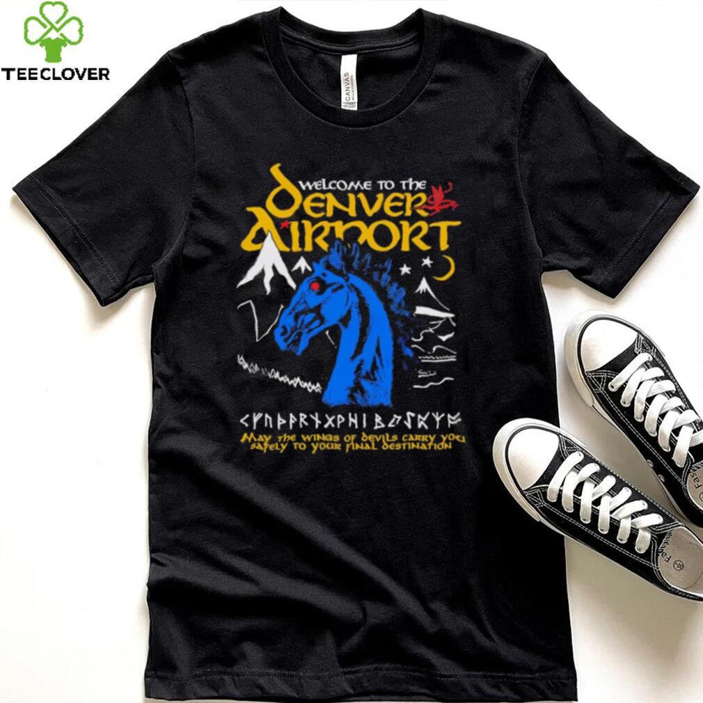 Welcome to the Denver Airport shirt Welcome to the Denver Airport shirt