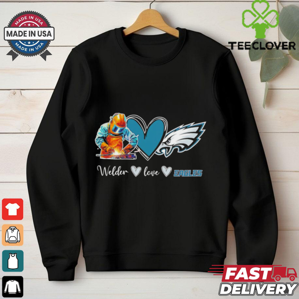 Welder love Philadelphia Eagles fans shirt Welder love Philadelphia Eagles fans shirt