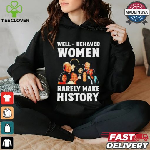 Well Behaved Women Rarely Make History Kamala Harris 2024 Shirt