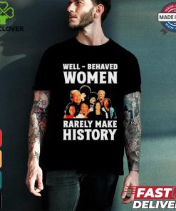 Well Behaved Women Rarely Make History Kamala Harris 2024 Shirt