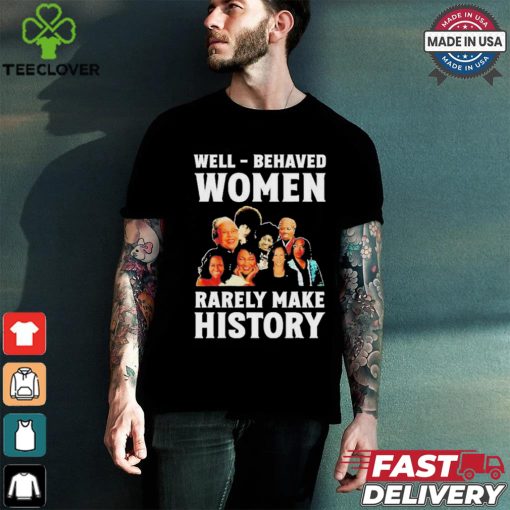 Well Behaved Women Rarely Make History Kamala Harris 2024 Shirt