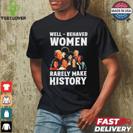 Well Behaved Women Rarely Make History Kamala Harris 2024 Shirt