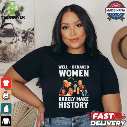 Well Behaved Women Rarely Make History Kamala Harris 2024 Shirt