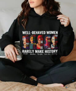 Well Behaved Women Rarely Make History T Shirt