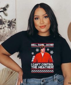 Well Damn Jackie I Cant Control The Weather Ugly Christmas Shirt