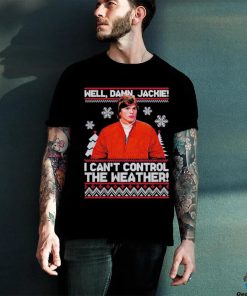 Well Damn Jackie I Cant Control The Weather Ugly Christmas Shirt