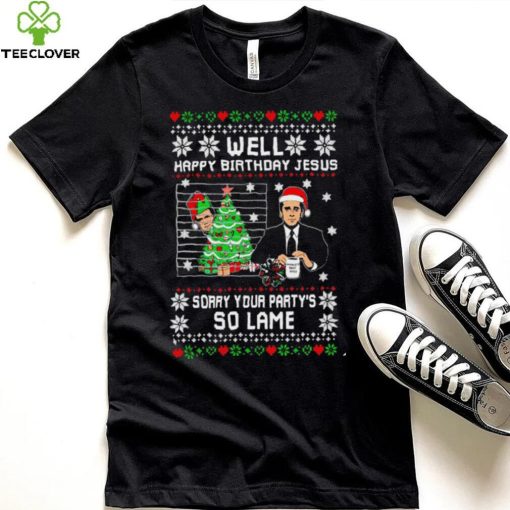 Well Happy Birthday Jesus sorry your party’s so lame Christmas ugly shirt