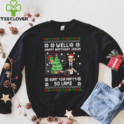Well Happy Birthday Jesus sorry your party’s so lame Christmas ugly shirt